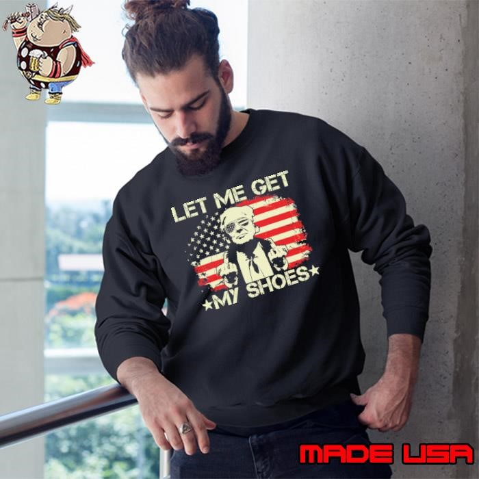 Let Me Get My Shoes Trump Finger Usa Flag 2024 President Sweatshirt