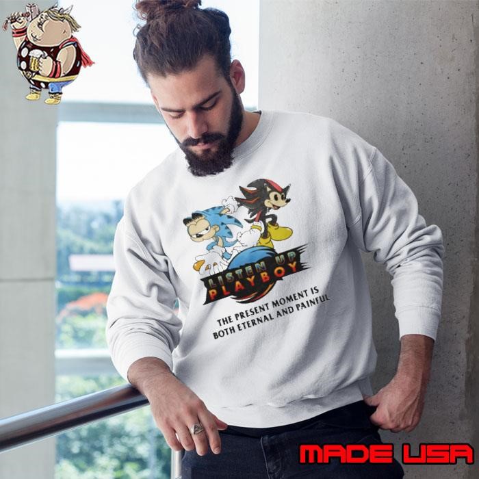 Listen Up Playboy The Present Moment Is Both Eternal And Painful Sweatshirt