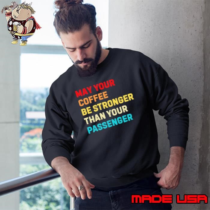 May Your coffee be stronger than your passenger retro Sweatshirt