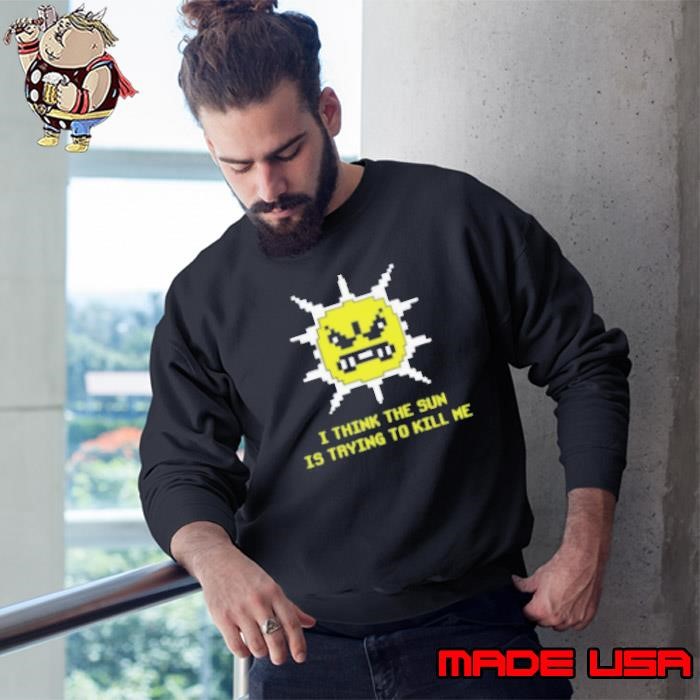 Michael Jones I Think The Sun Is Trying To Kill Me Sweatshirt