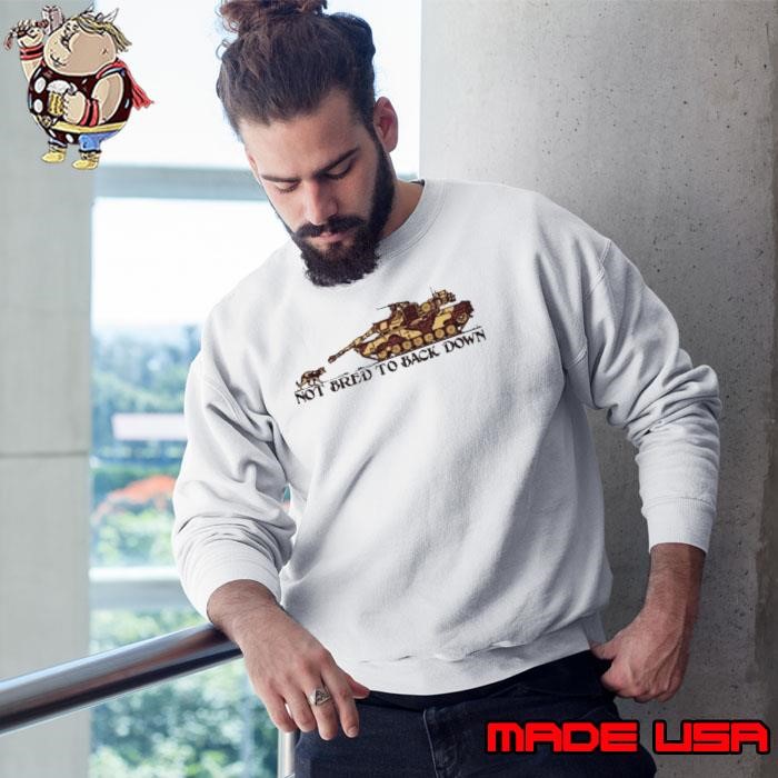 Not Bred To Back Down Sweatshirt
