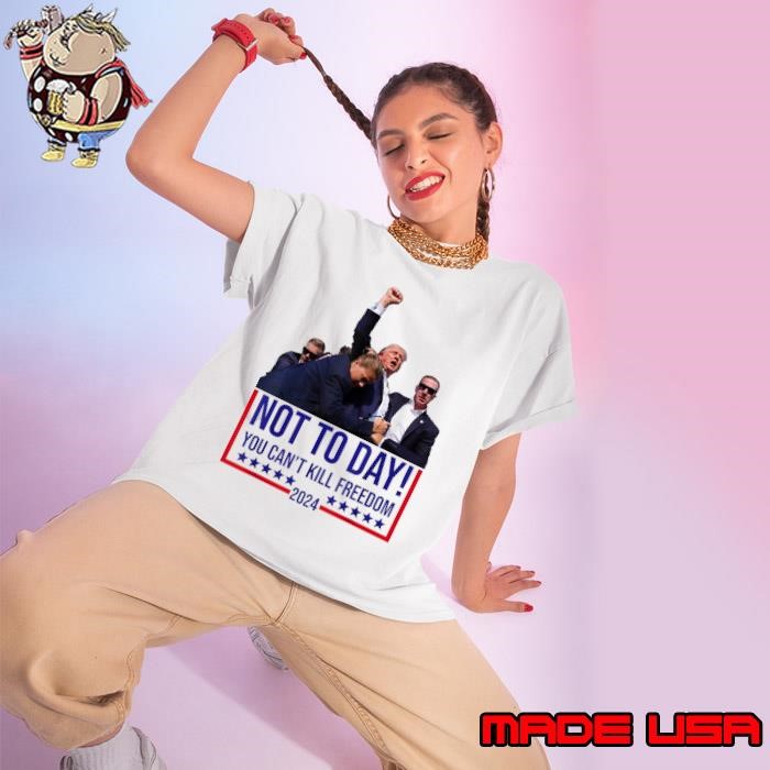 Not Today You Can't Kill Freedom 2024 stars election Ladies tee