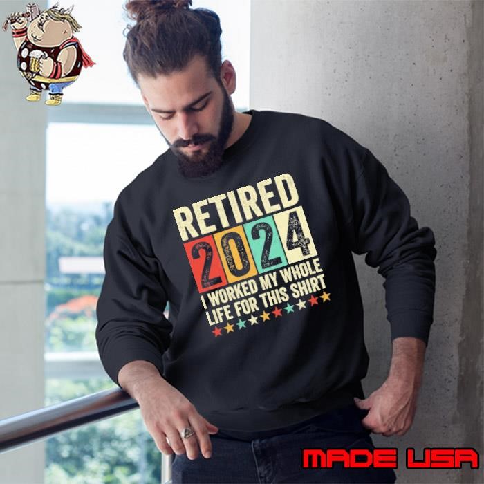 Retired 2024 I Worked My Whole Life For This Vintage Sweatshirt