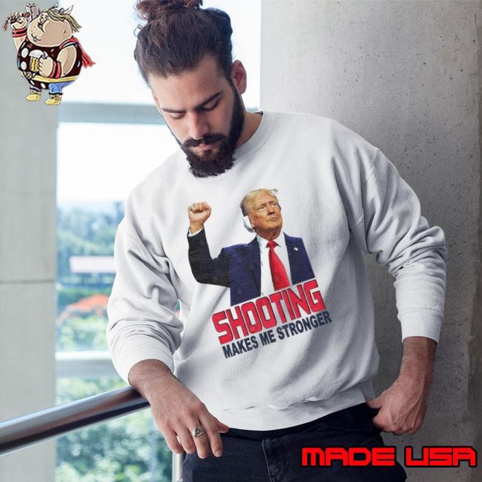 Shooting makes me stronger donald trump president Sweatshirt