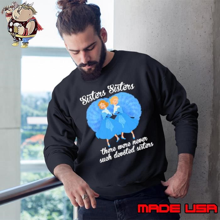 Sisters Sisters There Were Never Devoted Sisters Sweatshirt