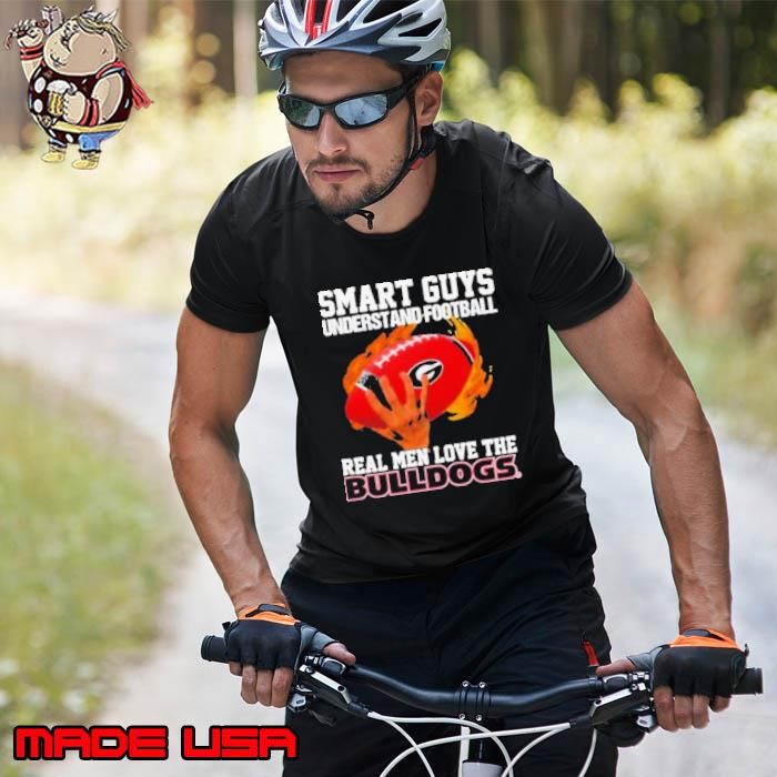 Smart Guys Understand Football Real Men Love The Georgia Bulldogs Unisex