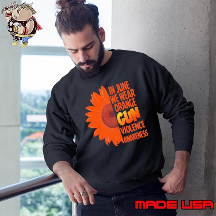 Sunflower In June We Wear Orange Gun Violence Awareness Day Sweatshirt