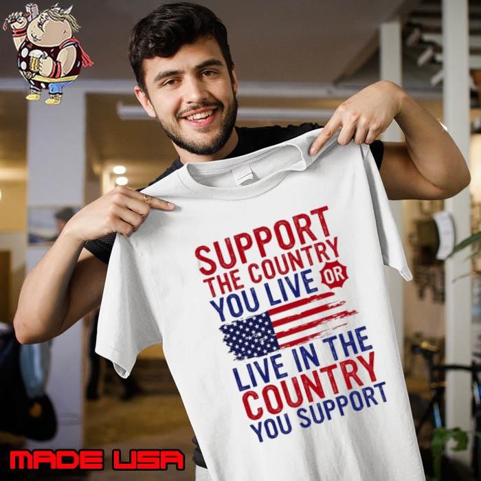 Support The Country You Live In Or Live In The Country You Support Unisex