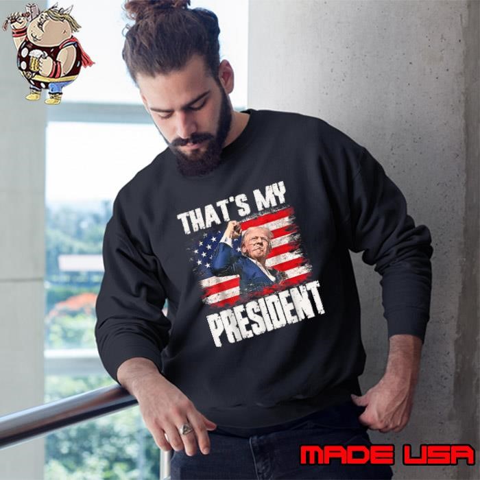 That's My President FIght Fight Fight American Flag Sweatshirt