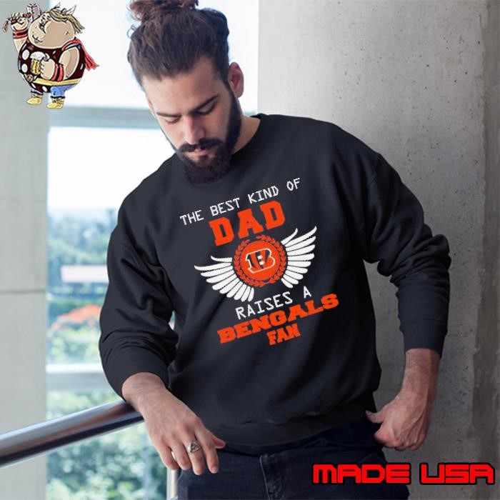 The Best Kind Of Dad Raises A Cincinnati Bengals Fan Wings Sweatshirt