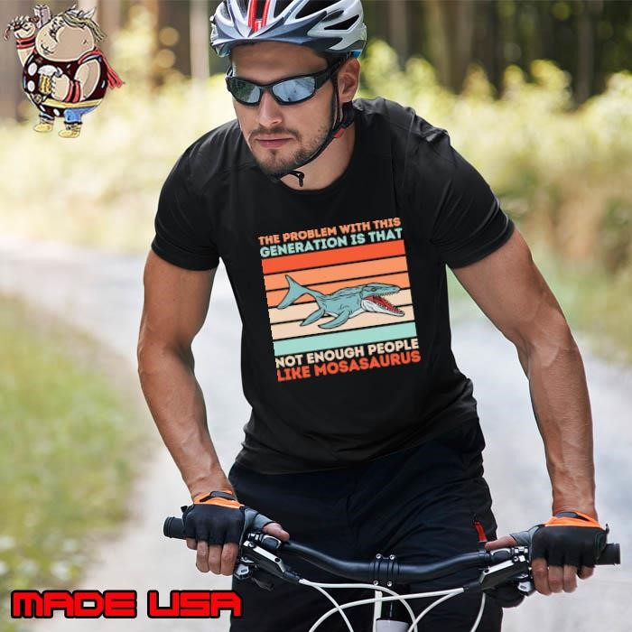 The Problem With This Generation Is That Not Enough People Like Mosasaurus Prehistoric Retro Unisex