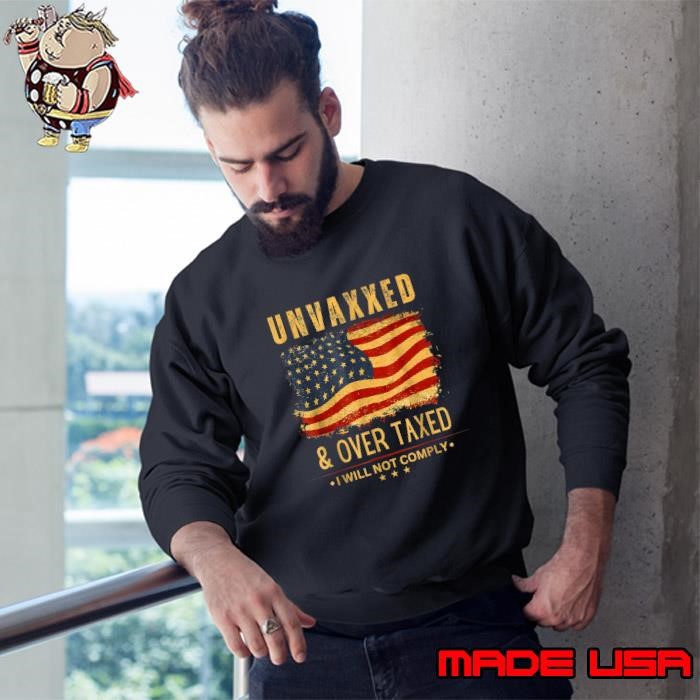 Unvaxxed and Overtaxed I Will Not Comply US Flag Election 2024 Sweatshirt