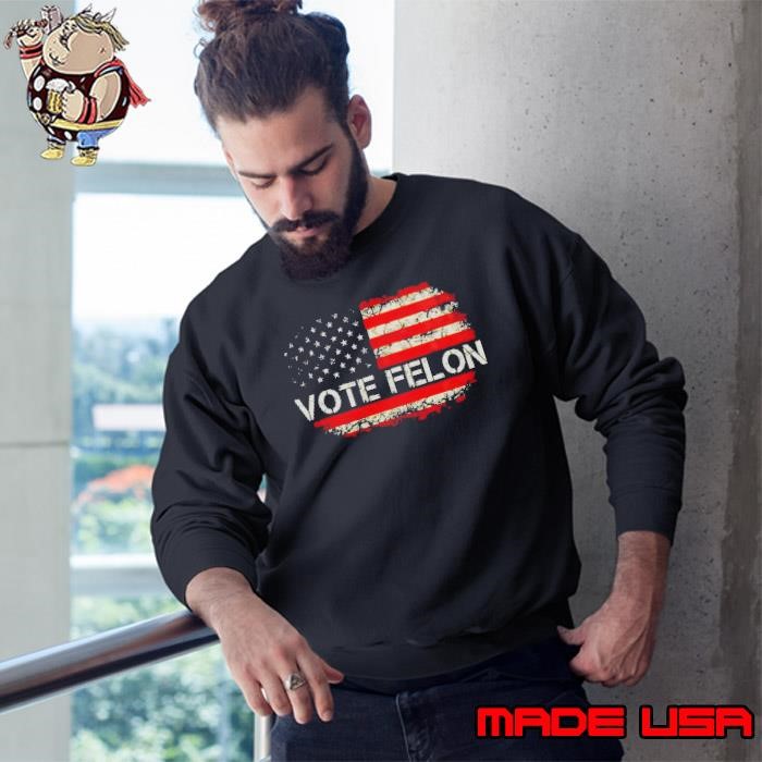 Vote Felon funny Trump 2024 Convicted Felon Sweatshirt
