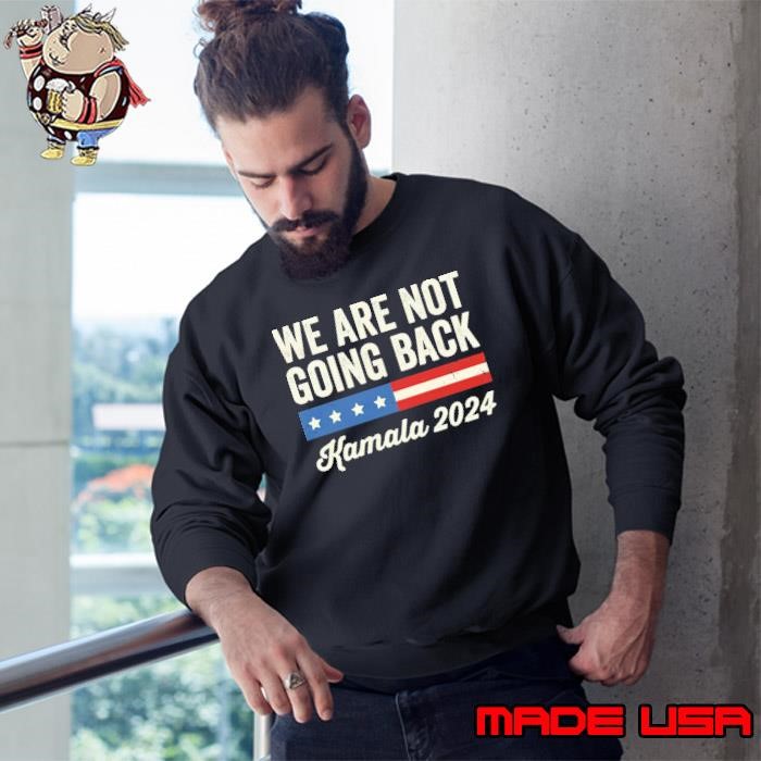 We Are Not Going Back Kamala Harris President 2024 Sweatshirt
