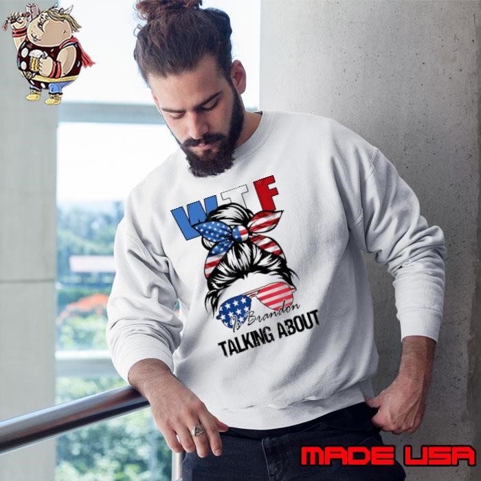Wtf Is Brandon Talking About Messy Bun Sunglasses American Flag Sweatshirt
