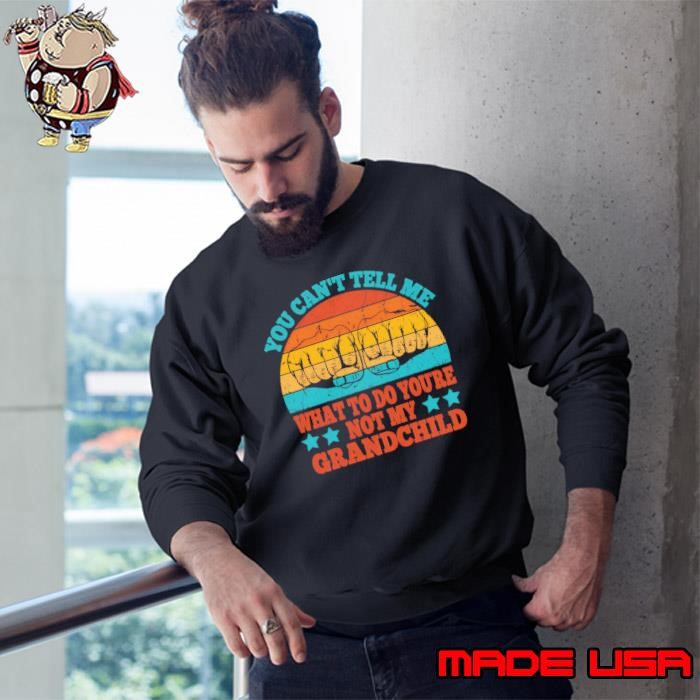 You Can'T Tell Me What To Do You'Re Not My Grandchild Vintage Sweatshirt