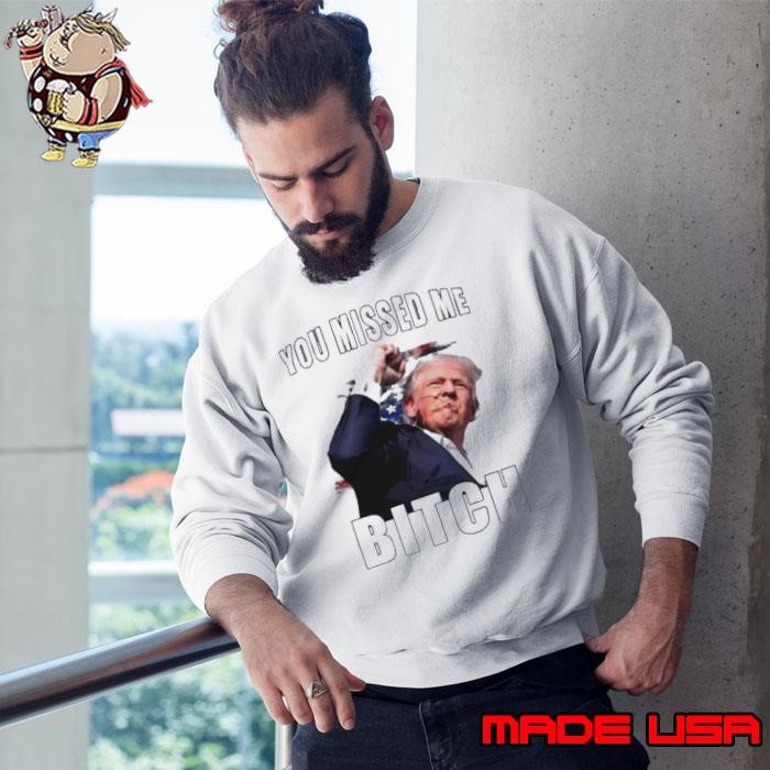 You Missed Me Bitch Trump Rally Shot 2024 Sweatshirt