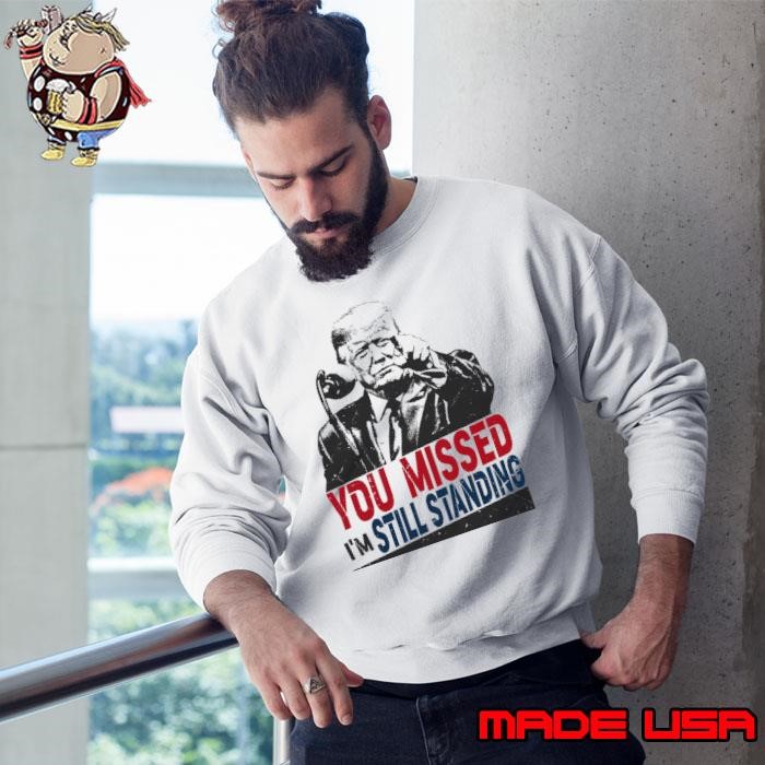You missd i'm still standing donald trump president Sweatshirt