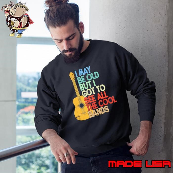Awesome I May Be Old But I Got To See All The Cool Bands Love Guitar Sweatshirt