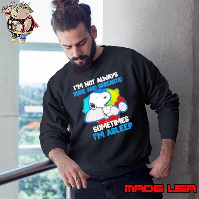 Awesome Snoopy I’M Not Always Rude And Sarcastic Sometimes I’M Asleep Sweatshirt