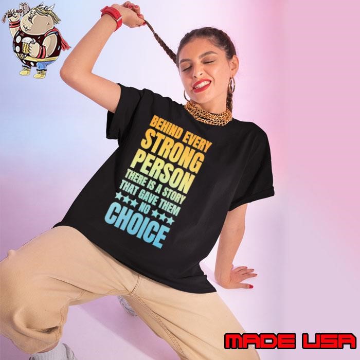 Behind every strong person there is a story that gave them no choice Ladies tee