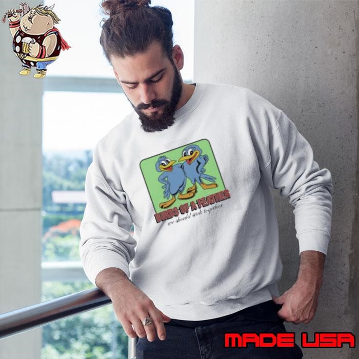 Birds Of A Feather We Should Stick Together Sweatshirt