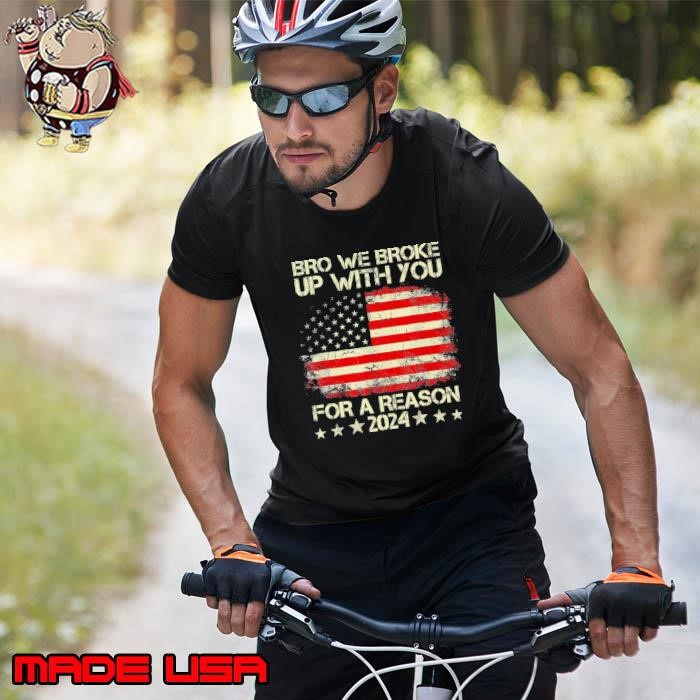 Bro We Broke Up With You For A Reason 2024 Stars American Flag Unisex