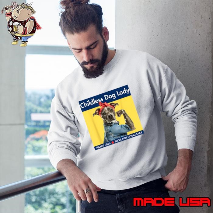 Childless Dog Lady We're Not Going Back Voting Kamala Election Usa 2024 Sweatshirt
