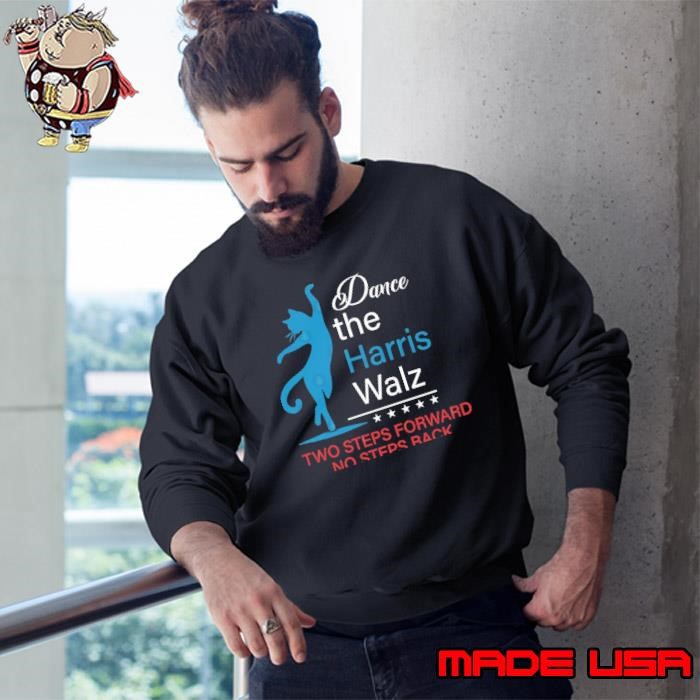 Dance the Harris Walz Cat Lady Two Steps Forward No Steps back Voting Sweatshirt