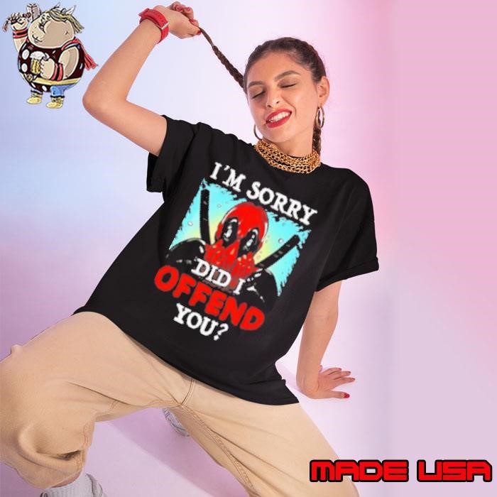 Deadpool I’M Sorry Did I Offend You Ladies tee