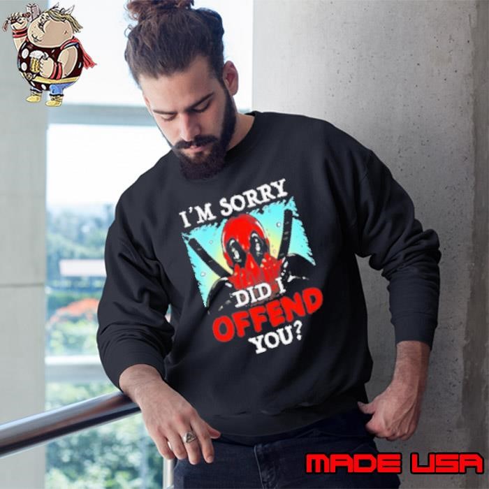 Deadpool I’M Sorry Did I Offend You Sweatshirt