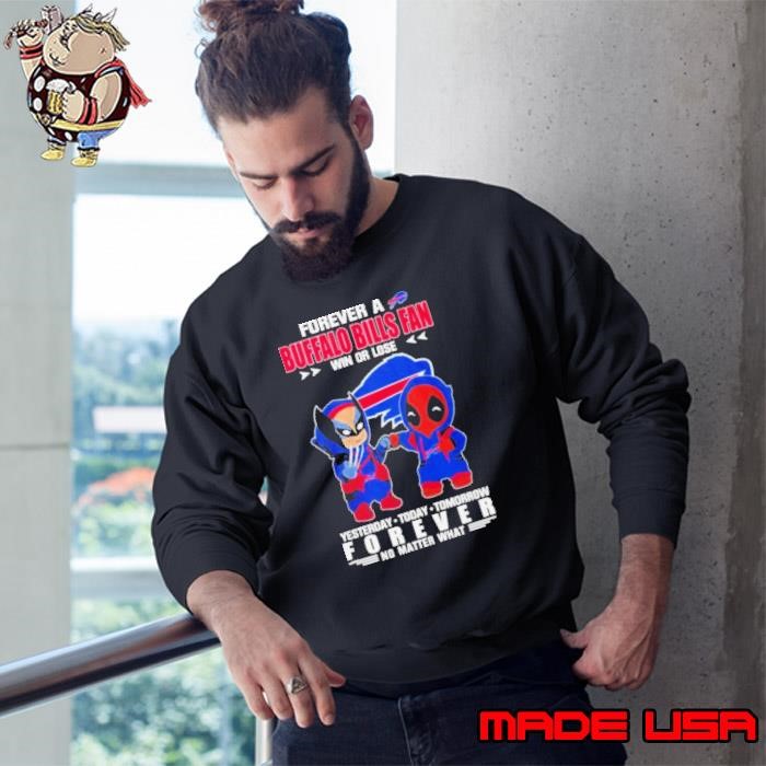 Deadpool & Wolverine Forever A Buffalo Bills Fan Win Or Lose Yesterday Today Tomorrow Forever No Matter What Sweatshirt