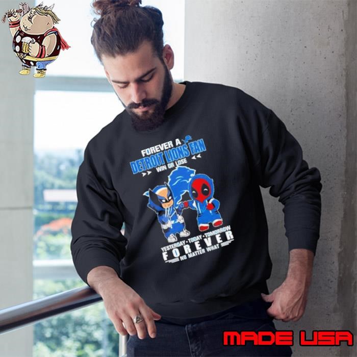 Deadpool & Wolverine Forever A Detroit Lions Fan Win Or Lose Yesterday Today Tomorrow Forever No Matter What Sweatshirt