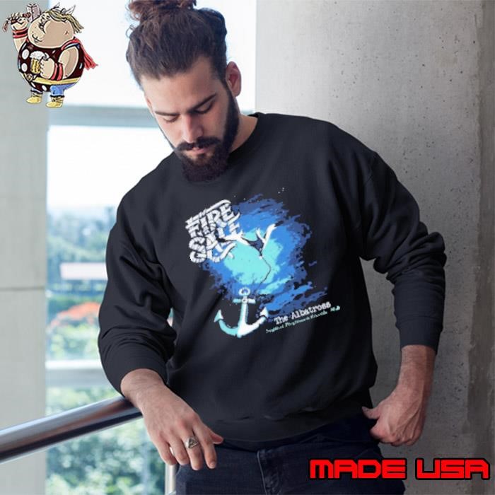 Fire Sale The Albatross 2024 Sweatshirt