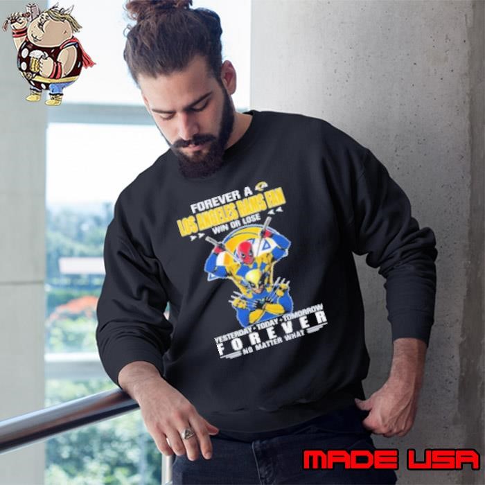 Forever A Los Angeles Rams X Deadpool And Wolverine Fan Win Or Lose Yesterday Today Tomorrow Forever 2024 Sweatshirt