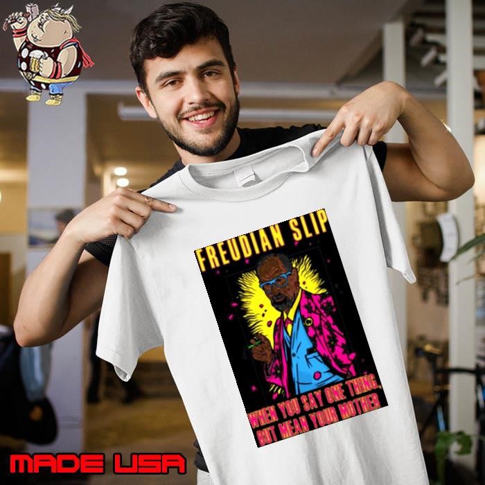 Freudian Slip When You Say One Thing And Mean Your Mother Sigmund Freud shirt