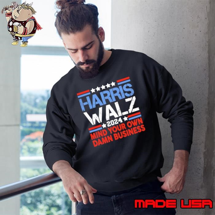 Harris Walz 2024 Mind Your Own Damn Business Sweatshirt