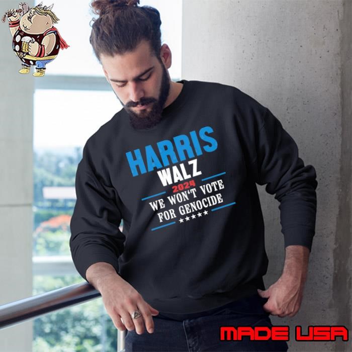 Harris Walz 2024 we won't vote for genocide election Sweatshirt
