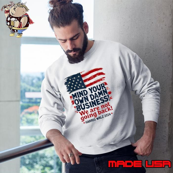Harris Walz Mind Your Own Damn Business We're Not Going Back Usa Flag Sweatshirt