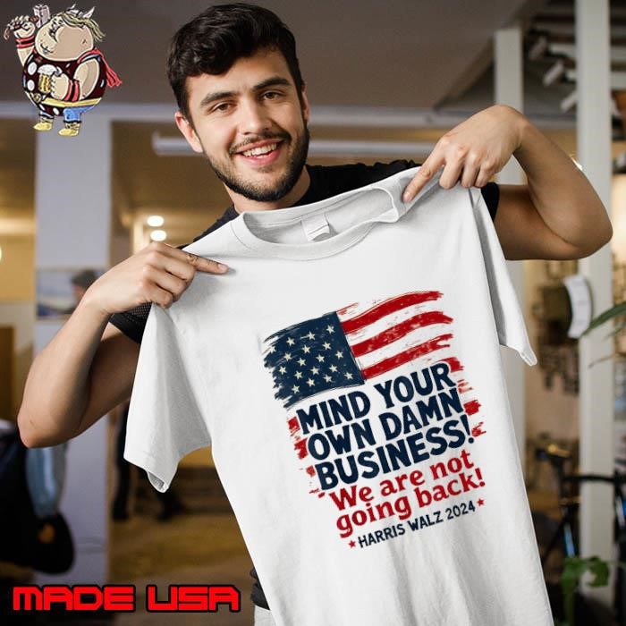Harris Walz Mind Your Own Damn Business We're Not Going Back Usa Flag Unisex