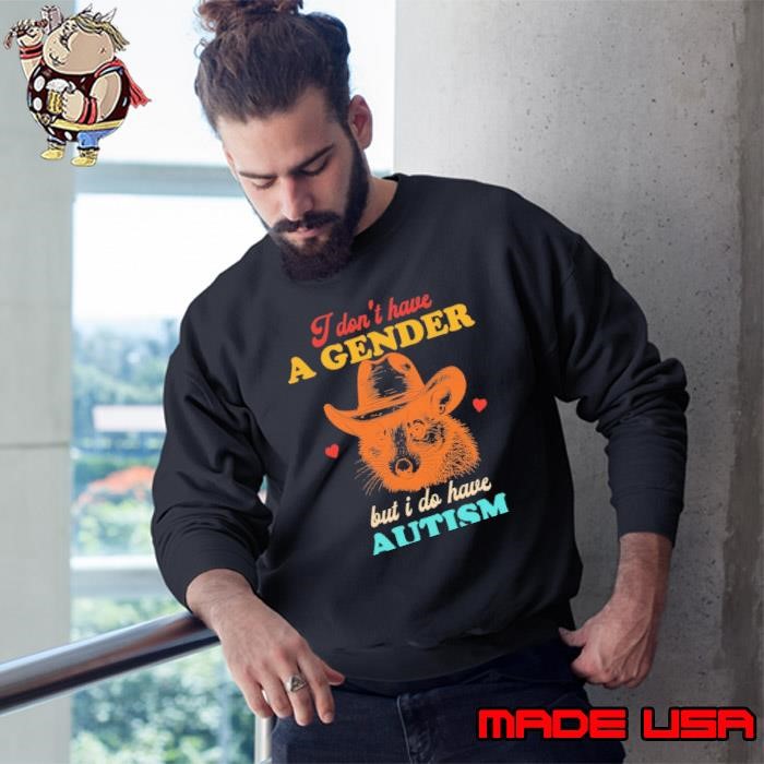 I Don't Have A Gender But I Do Have Autism Sweatshirt