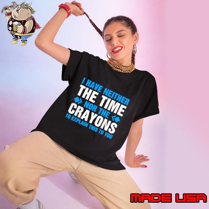 I Don't Have The Time Or The Crayons To Explain This To You Ladies tee
