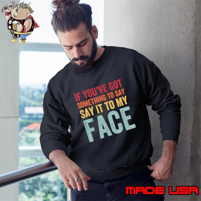 If You've Got Something to Say It To My Face Kamala Harris Retro Sweatshirt