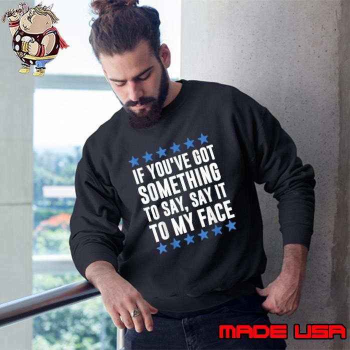 If you've got something to say Kamala Harris blue stars vote 2024 Sweatshirt