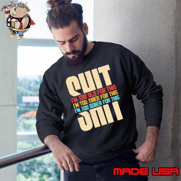 I'm Too Old For This I'm Too Tired Sober Sweatshirt