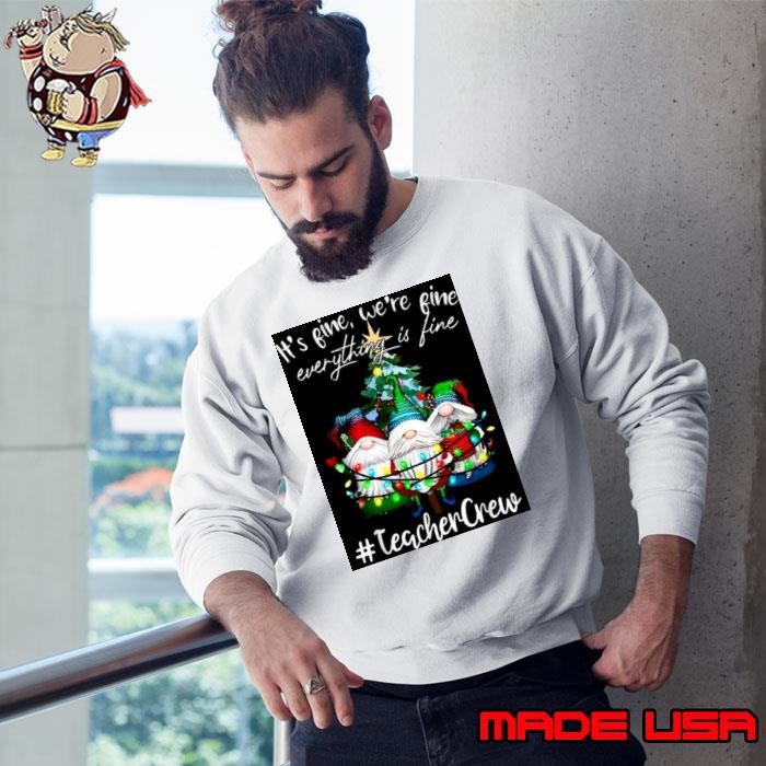 It’s Fine We’re Fine Everything Is Fine Teacher Crew Xmas Sweatshirt