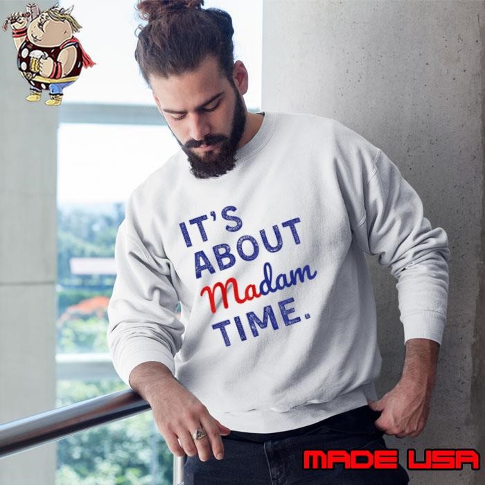 It's Is About Madam Time Election 2024 Sweatshirt