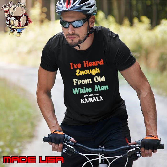 I've Heard Enough from Old White Men Let's Hear From Kamala Vote Unisex