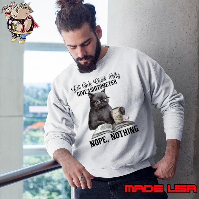 Let Me Check My Give A ShitTo Meter Nope Nothing Cat Sweatshirt