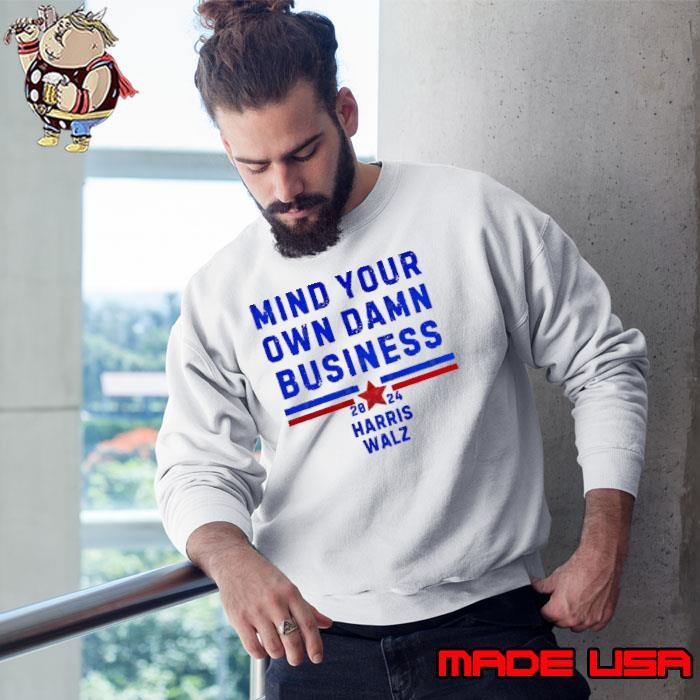 Mind Your Own Damn Business 24 Harris Walz Sweatshirt